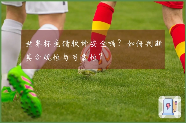 世界杯竞猜软件安全吗？如何判断其合规性与可靠性？