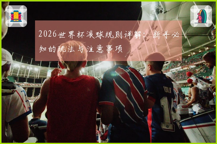 2026世界杯滚球规则详解：新手必知的玩法与注意事项